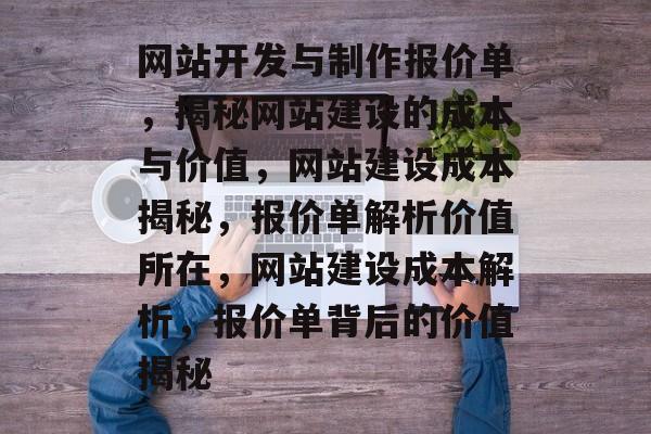 网站开发与制作报价单，揭秘网站建设的成本与价值，网站建设成本揭秘，报价单解析价值所在，网站建设成本解析，报价单背后的价值揭秘
