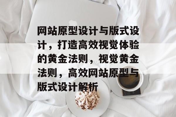 网站原型设计与版式设计，打造高效视觉体验的黄金法则，视觉黄金法则，高效网站原型与版式设计解析