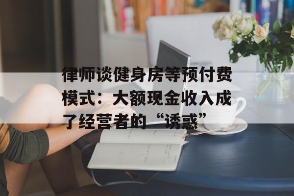 律师谈健身房等预付费模式：大额现金收入成了经营者的“诱惑”