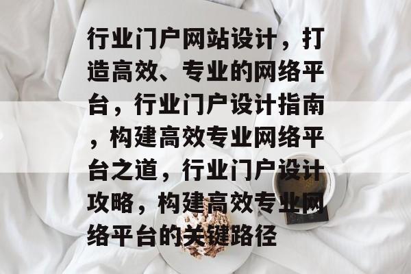 行业门户网站设计，打造高效、专业的网络平台，行业门户设计指南，构建高效专业网络平台之道，行业门户设计攻略，构建高效专业网络平台的关键路径