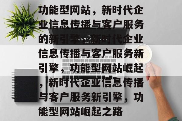 功能型网站，新时代企业信息传播与客户服务的新引擎，新时代企业信息传播与客户服务新引擎，功能型网站崛起，新时代企业信息传播与客户服务新引擎，功能型网站崛起之路