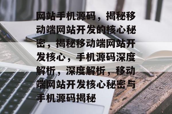 网站手机源码，揭秘移动端网站开发的核心秘密，揭秘移动端网站开发核心，手机源码深度解析，深度解析，移动端网站开发核心秘密与手机源码揭秘
