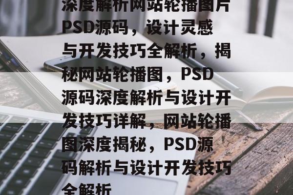 深度解析网站轮播图片PSD源码，设计灵感与开发技巧全解析，揭秘网站轮播图，PSD源码深度解析与设计开发技巧详解，网站轮播图深度揭秘，PSD源码解析与设计开发技巧全解析