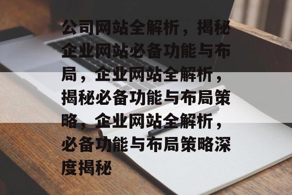 公司网站全解析，揭秘企业网站必备功能与布局，企业网站全解析，揭秘必备功能与布局策略，企业网站全解析，必备功能与布局策略深度揭秘