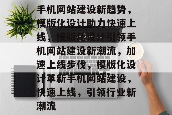 手机网站建设新趋势，模版化设计助力快速上线，模版化设计引领手机网站建设新潮流，加速上线步伐，模版化设计革新手机网站建设，快速上线，引领行业新潮流