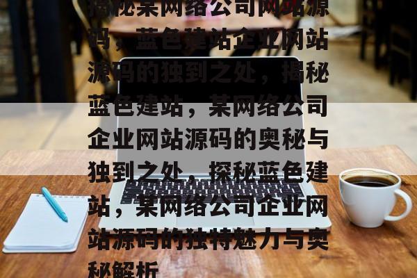 揭秘某网络公司网站源码，蓝色建站企业网站源码的独到之处，揭秘蓝色建站，某网络公司企业网站源码的奥秘与独到之处，探秘蓝色建站，某网络公司企业网站源码的独特魅力与奥秘解析