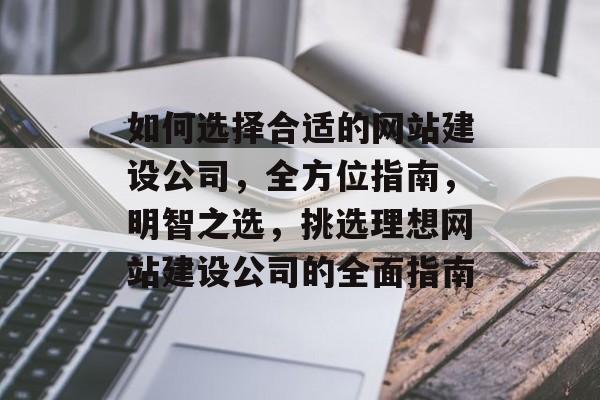 如何选择合适的网站建设公司，全方位指南，明智之选，挑选理想网站建设公司的全面指南