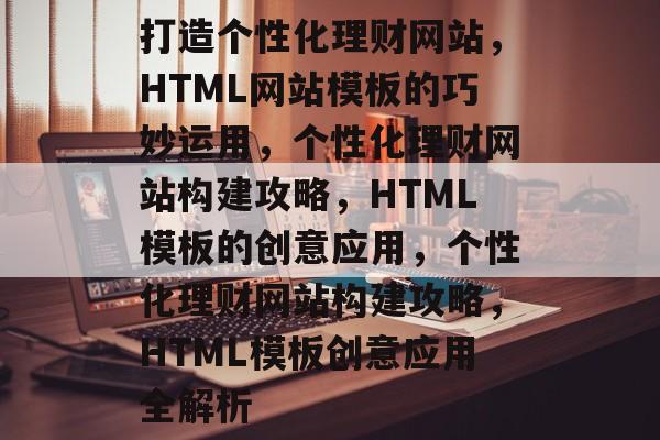 打造个性化理财网站，HTML网站模板的巧妙运用，个性化理财网站构建攻略，HTML模板的创意应用，个性化理财网站构建攻略，HTML模板创意应用全解析