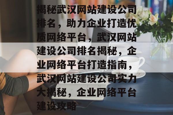 揭秘武汉网站建设公司排名，助力企业打造优质网络平台，武汉网站建设公司排名揭秘，企业网络平台打造指南，武汉网站建设公司实力大揭秘，企业网络平台建设攻略