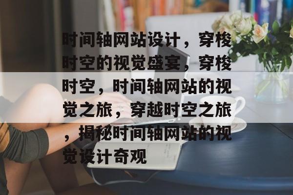 时间轴网站设计，穿梭时空的视觉盛宴，穿梭时空，时间轴网站的视觉之旅，穿越时空之旅，揭秘时间轴网站的视觉设计奇观