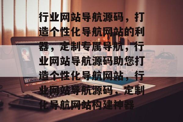 行业网站导航源码，打造个性化导航网站的利器，定制专属导航，行业网站导航源码助您打造个性化导航网站，行业网站导航源码，定制化导航网站构建神器