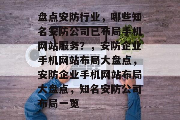 盘点安防行业，哪些知名安防公司已布局手机网站服务？，安防企业手机网站布局大盘点，安防企业手机网站布局大盘点，知名安防公司布局一览