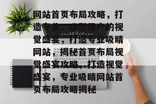 网站首页布局攻略，打造专业、吸引用户的视觉盛宴，打造专业吸睛网站，揭秘首页布局视觉盛宴攻略，打造视觉盛宴，专业吸睛网站首页布局攻略揭秘