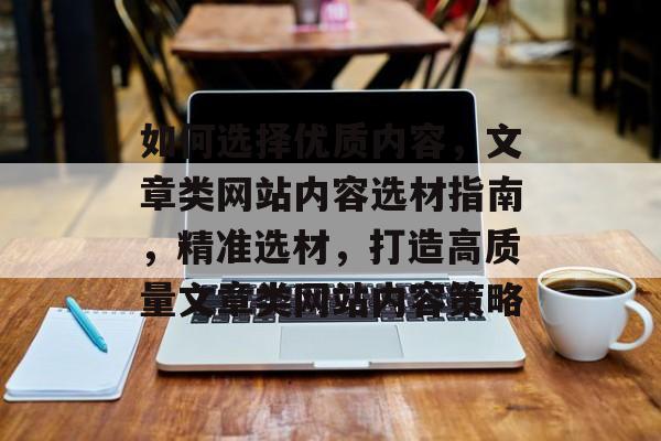 如何选择优质内容，文章类网站内容选材指南，精准选材，打造高质量文章类网站内容策略