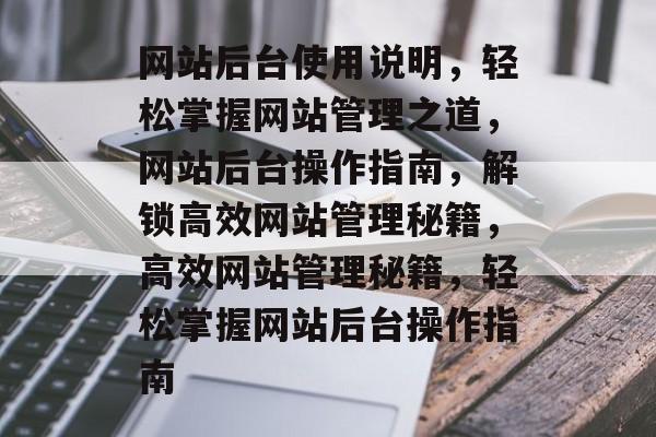 网站后台使用说明，轻松掌握网站管理之道，网站后台操作指南，解锁高效网站管理秘籍，高效网站管理秘籍，轻松掌握网站后台操作指南