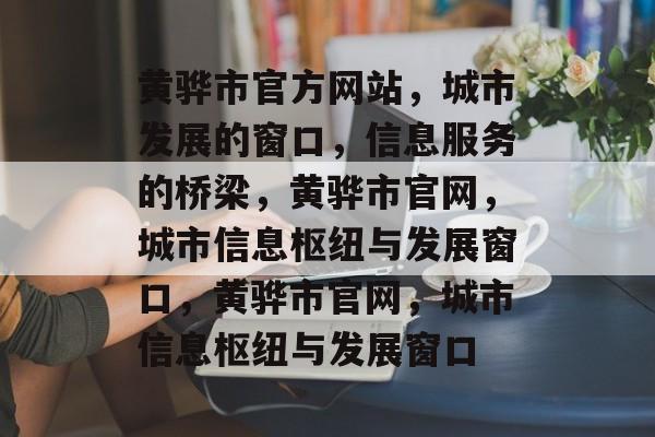 黄骅市官方网站，城市发展的窗口，信息服务的桥梁，黄骅市官网，城市信息枢纽与发展窗口，黄骅市官网，城市信息枢纽与发展窗口