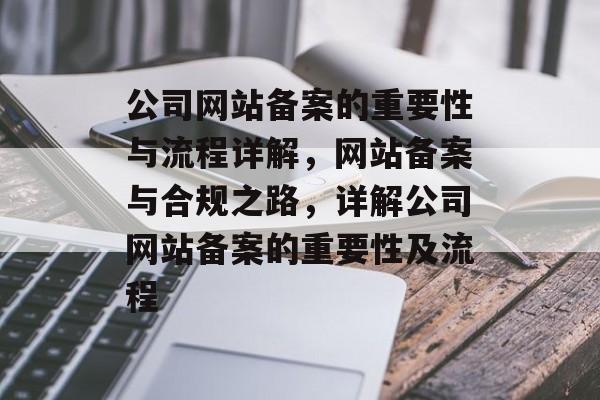 公司网站备案的重要性与流程详解，网站备案与合规之路，详解公司网站备案的重要性及流程