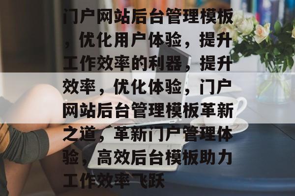 门户网站后台管理模板，优化用户体验，提升工作效率的利器，提升效率，优化体验，门户网站后台管理模板革新之道，革新门户管理体验，高效后台模板助力工作效率飞跃