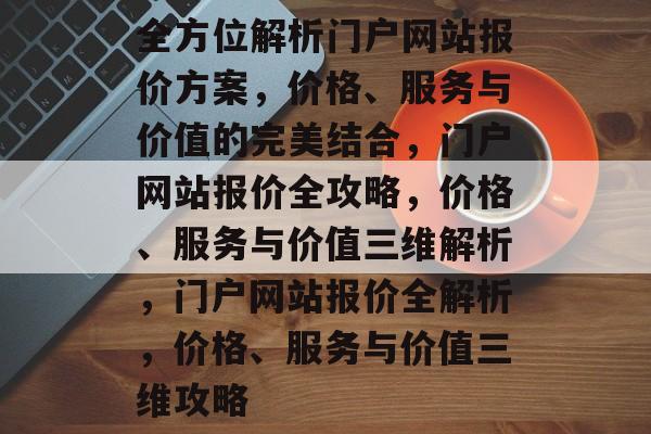 全方位解析门户网站报价方案，价格、服务与价值的完美结合，门户网站报价全攻略，价格、服务与价值三维解析，门户网站报价全解析，价格、服务与价值三维攻略