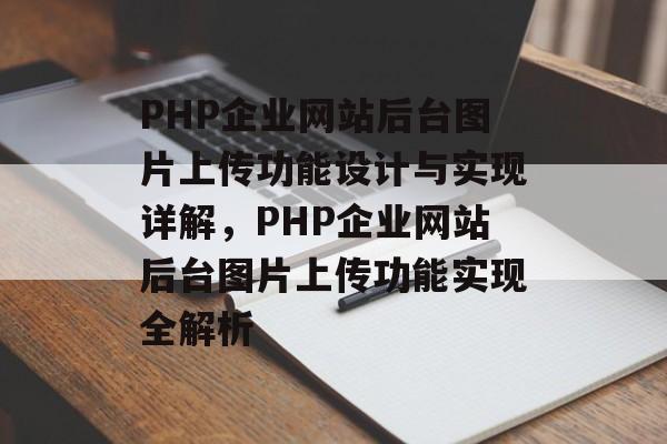 PHP企业网站后台图片上传功能设计与实现详解，PHP企业网站后台图片上传功能实现全解析