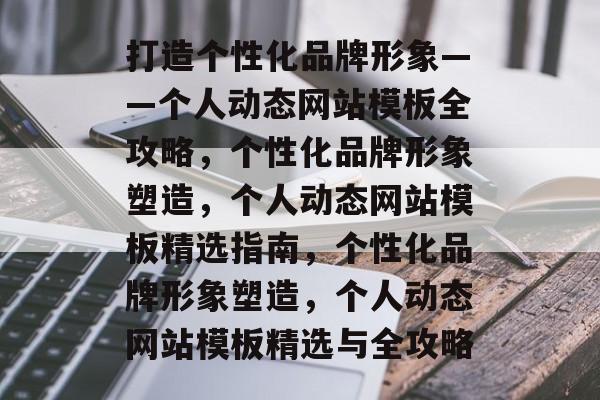 打造个性化品牌形象——个人动态网站模板全攻略，个性化品牌形象塑造，个人动态网站模板精选指南，个性化品牌形象塑造，个人动态网站模板精选与全攻略