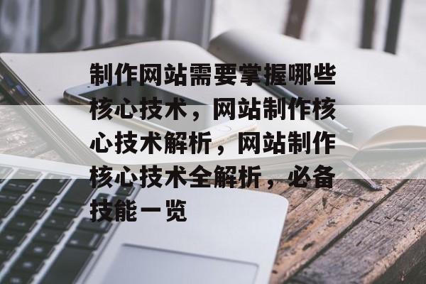 制作网站需要掌握哪些核心技术，网站制作核心技术解析，网站制作核心技术全解析，必备技能一览