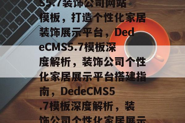 深度解析DedeCMS5.7装饰公司网站模板，打造个性化家居装饰展示平台，DedeCMS5.7模板深度解析，装饰公司个性化家居展示平台搭建指南，DedeCMS5.7模板深度解析，装饰公司个性化家居展示平台搭建攻略
