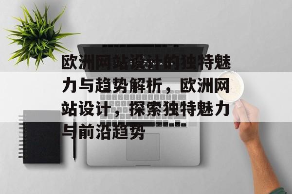 欧洲网站设计的独特魅力与趋势解析，欧洲网站设计，探索独特魅力与前沿趋势