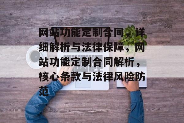 网站功能定制合同，详细解析与法律保障，网站功能定制合同解析，核心条款与法律风险防范