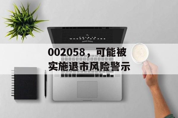 002058，可能被实施退市风险警示