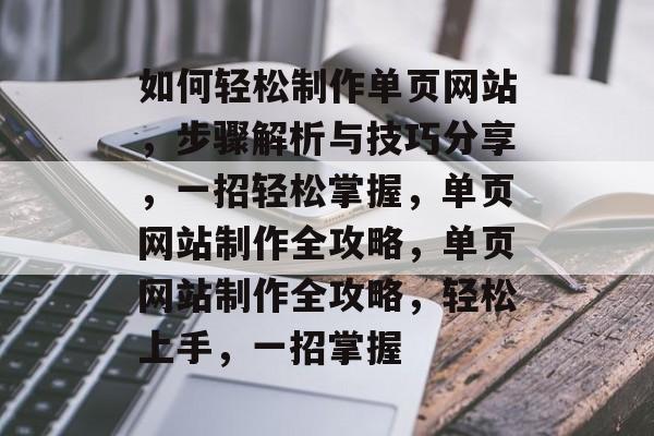 如何轻松制作单页网站，步骤解析与技巧分享，一招轻松掌握，单页网站制作全攻略，单页网站制作全攻略，轻松上手，一招掌握