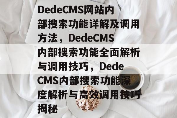 DedeCMS网站内部搜索功能详解及调用方法,DedeCMS内部搜索功能全面解析与调用技巧,DedeCMS内部搜索功能深度解析与高效调用技巧揭秘 DedeCMS网站内部搜索功能详解及调用方法,DedeCMS内部搜索功能全面解析与调用技巧,DedeCMS内部搜索功能深度解析与高效调用技巧揭秘