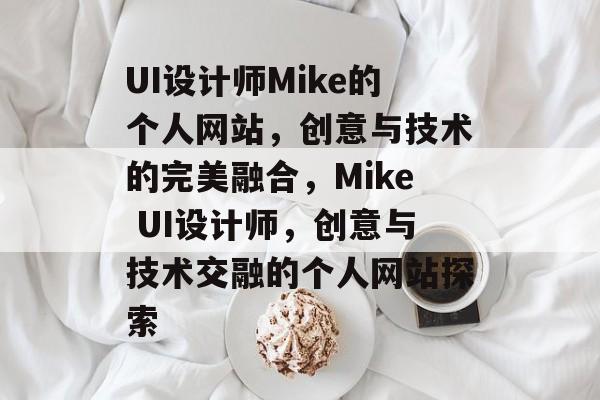 UI设计师Mike的个人网站，创意与技术的完美融合，Mike UI设计师，创意与技术交融的个人网站探索