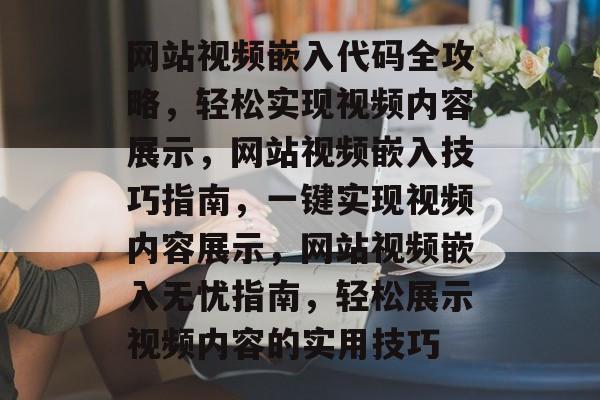 网站视频嵌入代码全攻略，轻松实现视频内容展示，网站视频嵌入技巧指南，一键实现视频内容展示，网站视频嵌入无忧指南，轻松展示视频内容的实用技巧