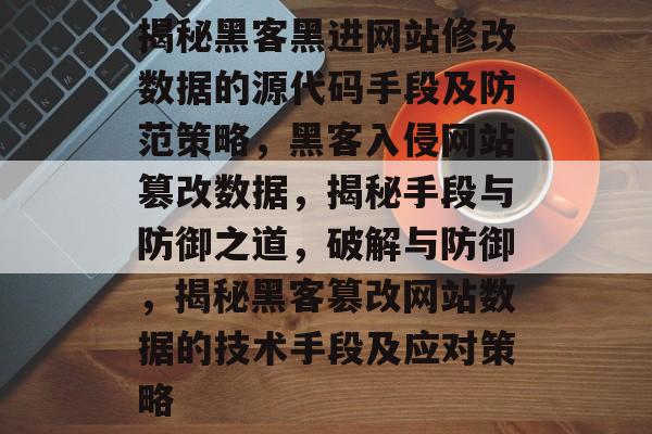 揭秘黑客黑进网站修改数据的源代码手段及防范策略，黑客入侵网站篡改数据，揭秘手段与防御之道，破解与防御，揭秘黑客篡改网站数据的技术手段及应对策略