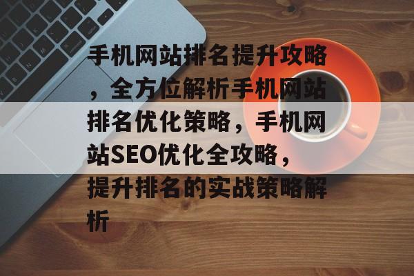 手机网站排名提升攻略，全方位解析手机网站排名优化策略，手机网站SEO优化全攻略，提升排名的实战策略解析