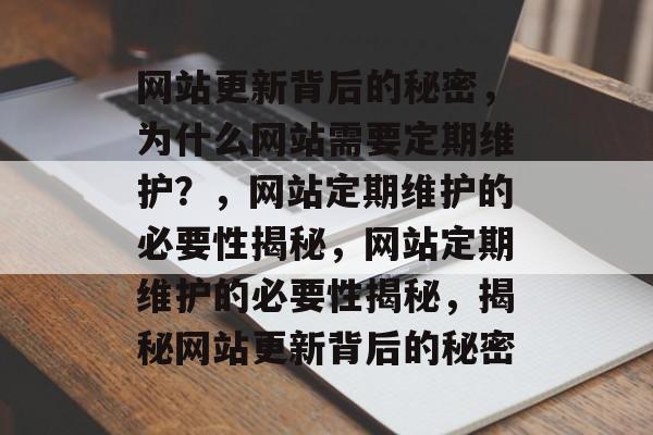 网站更新背后的秘密，为什么网站需要定期维护？，网站定期维护的必要性揭秘，网站定期维护的必要性揭秘，揭秘网站更新背后的秘密