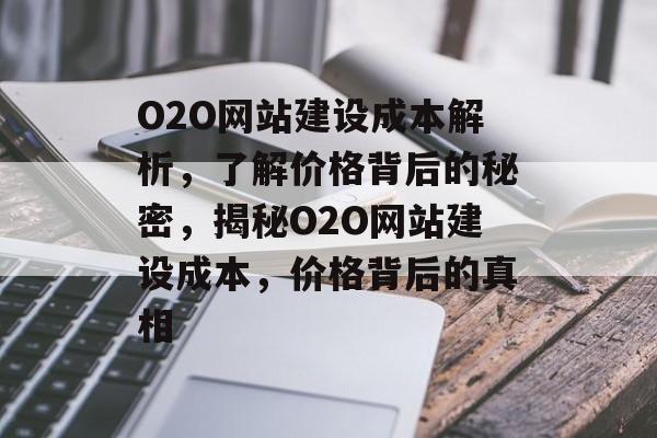 O2O网站建设成本解析，了解价格背后的秘密，揭秘O2O网站建设成本，价格背后的真相