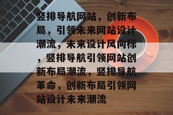 竖排导航网站，创新布局，引领未来网站设计潮流，未来设计风向标，竖排导航引领网站创新布局潮流，竖排导航革命，创新布局引领网站设计未来潮流