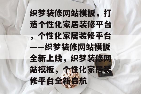 织梦装修网站模板，打造个性化家居装修平台，个性化家居装修平台——织梦装修网站模板全新上线，织梦装修网站模板，个性化家居装修平台全新启航