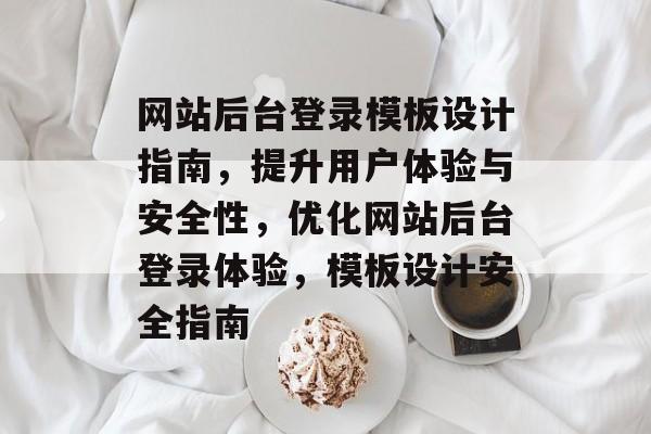 网站后台登录模板设计指南，提升用户体验与安全性，优化网站后台登录体验，模板设计安全指南