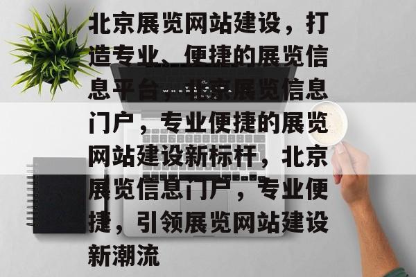 北京展览网站建设，打造专业、便捷的展览信息平台，北京展览信息门户，专业便捷的展览网站建设新标杆，北京展览信息门户，专业便捷，引领展览网站建设新潮流