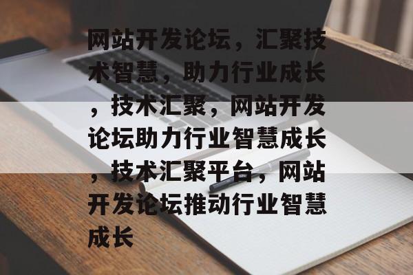 网站开发论坛,汇聚技术智慧,助力行业成长,技术汇聚,网站开发论坛助力行业智慧成长,技术汇聚平台,网站开发论坛推动行业智慧成长 网站开发论坛,汇聚技术智慧,助力行业成长,技术汇聚,网站开发论坛助力行业智慧成长,技术汇聚平台,网站开发论坛推动行业智慧成长