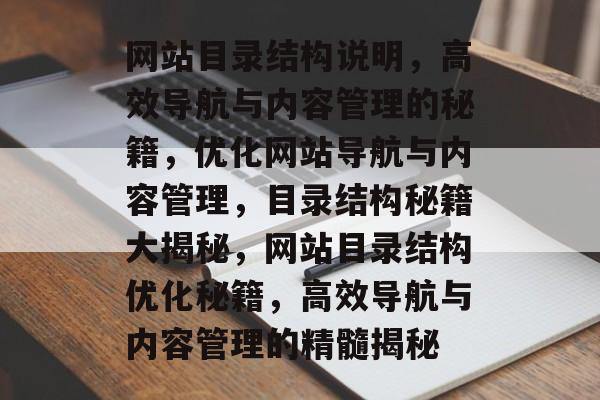 网站目录结构说明，高效导航与内容管理的秘籍，优化网站导航与内容管理，目录结构秘籍大揭秘，网站目录结构优化秘籍，高效导航与内容管理的精髓揭秘