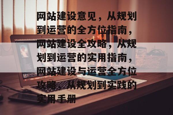网站建设意见，从规划到运营的全方位指南，网站建设全攻略，从规划到运营的实用指南，网站建设与运营全方位攻略，从规划到实践的实用手册