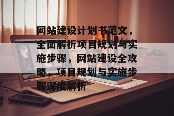 网站建设计划书范文，全面解析项目规划与实施步骤，网站建设全攻略，项目规划与实施步骤深度解析