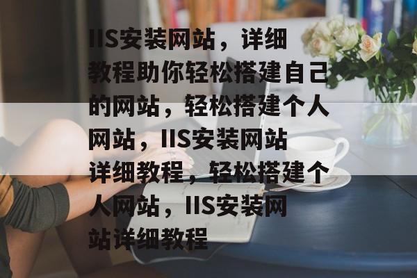 IIS安装网站，详细教程助你轻松搭建自己的网站，轻松搭建个人网站，IIS安装网站详细教程，轻松搭建个人网站，IIS安装网站详细教程
