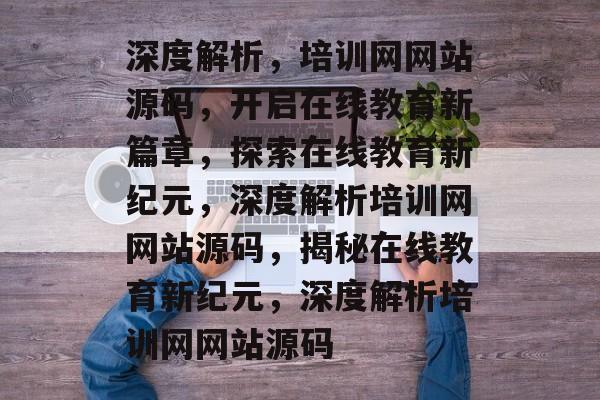 深度解析，培训网网站源码，开启在线教育新篇章，探索在线教育新纪元，深度解析培训网网站源码，揭秘在线教育新纪元，深度解析培训网网站源码