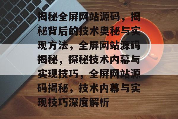 揭秘全屏网站源码，揭秘背后的技术奥秘与实现方法，全屏网站源码揭秘，探秘技术内幕与实现技巧，全屏网站源码揭秘，技术内幕与实现技巧深度解析