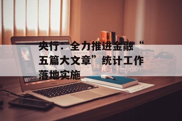 央行：全力推进金融“五篇大文章”统计工作落地实施